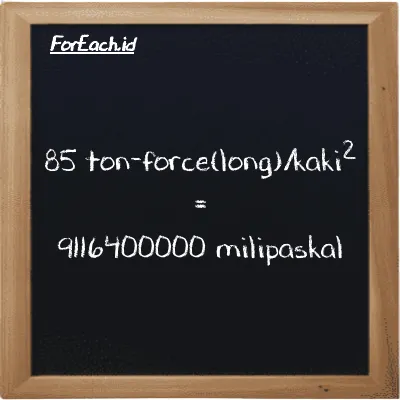 85 ton-force(long)/kaki<sup>2</sup> setara dengan 9116400000 milipaskal (85 LT f/ft<sup>2</sup> setara dengan 9116400000 mPa)